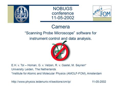 NOBUGS conference 11-05-2002 Camera “Scanning Probe Microscope” software for instrument control and data analysis. E.H. v. Tol – Homan, G. v. Velzen, R.