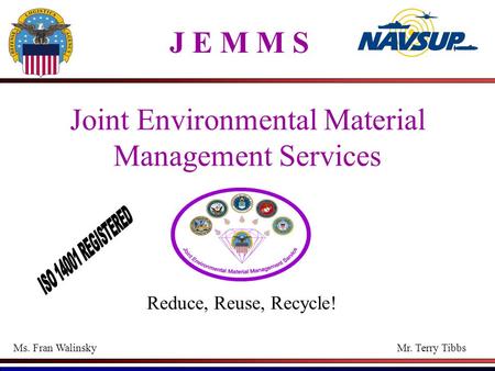 Joint Environmental Material Management Services Reduce, Reuse, Recycle! J E M M S Mr. Terry TibbsMs. Fran Walinsky.