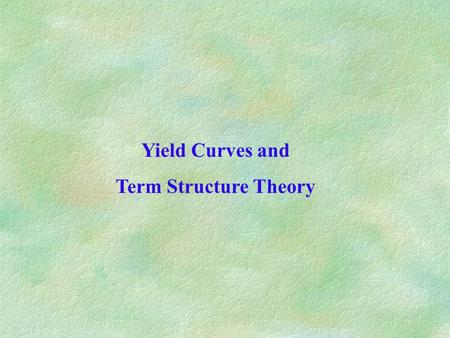 Yield Curves and Term Structure Theory. Yield curve The plot of yield on bonds of the same credit quality and liquidity against maturity is called a yield.