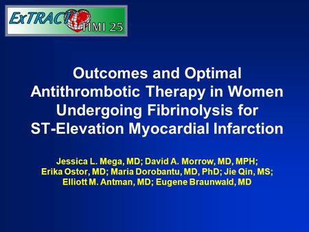 Outcomes and Optimal Antithrombotic Therapy in Women Undergoing Fibrinolysis for ST-Elevation Myocardial Infarction Jessica L. Mega, MD; David A. Morrow,