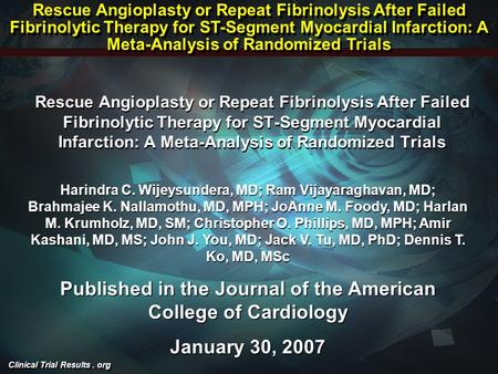 Clinical Trial Results. org Rescue Angioplasty or Repeat Fibrinolysis After Failed Fibrinolytic Therapy for ST-Segment Myocardial Infarction: A Meta-Analysis.