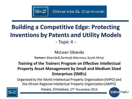 Building a Competitive Edge: Protecting Inventions by Patents and Utility Models - Topic 4 - McLean Sibanda Partner: Sibanda & Zantwijk Attorneys, South.