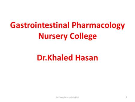 DrKhaled Hasan,MD,PhD1 Gastrointestinal Pharmacology Nursery College Dr.Khaled Hasan.