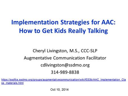 Cheryl Livingston, M.S., CCC-SLP Augmentative Communication Facilitator 314-989-8838 Implementation Strategies for AAC: How to Get.