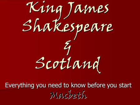 King James Shakespeare & Scotland Everything you need to know before you start Macbeth.