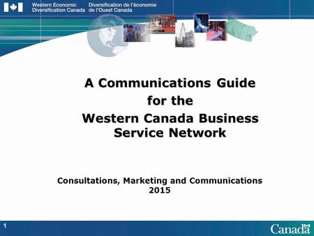 A Communications Guide for the Western Canada Business Service Network 1 Consultations, Marketing and Communications 2015.