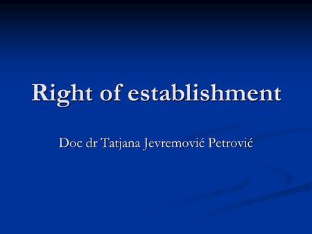 Right of establishment Doc dr Tatjana Jevremović Petrović.