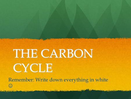 THE CARBON CYCLE Remember: Write down everything in white Remember: Write down everything in white.