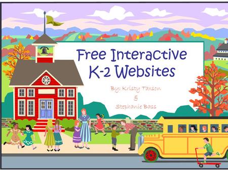 Free Interactive K-2 Websites By: Kristy Taxson & Stephanie Bass.
