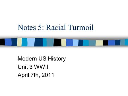 Notes 5: Racial Turmoil Modern US History Unit 3 WWII April 7th, 2011.