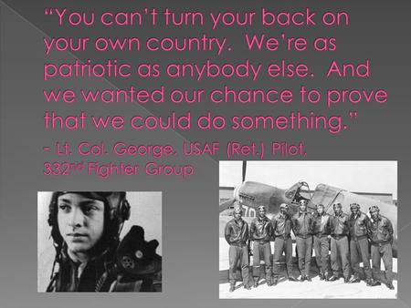  Feature film produced by George Lucas The Tuskegee Airmen, who flew combat missions in World War II, were known by the nickname “Red Tails” for the.