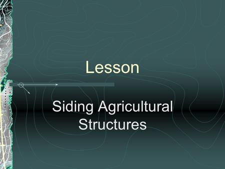 Lesson Siding Agricultural Structures Interest Approach What types of buildings siding have you seen on the farm? What are some of their advantages?