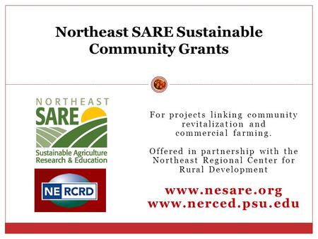 For projects linking community revitalization and commercial farming. Offered in partnership with the Northeast Regional Center for Rural Development www.nesare.org.