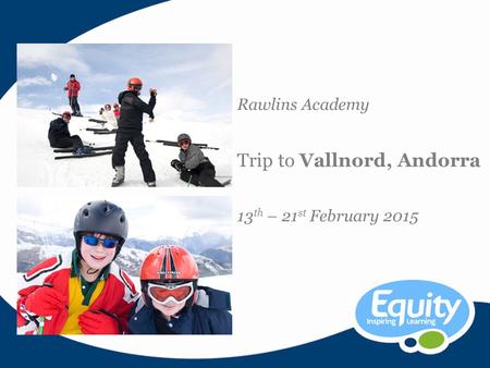 Rawlins Academy Trip to Vallnord, Andorra 13 th – 21 st February 2015.