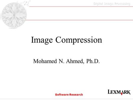 Software Research Image Compression Mohamed N. Ahmed, Ph.D.