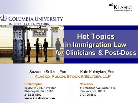 Hot Topics in Immigration Law for Clinicians & Post-Docs Suzanne Seltzer, Esq. Kate Kalmykov, Esq. Klasko, Rulon, Stock & Seltzer, LLP Philadelphia New.