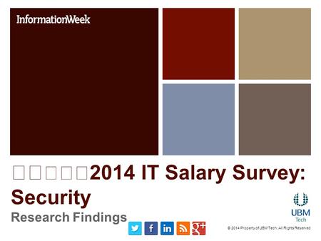 2014 IT Salary Survey: Security Research Findings © 2014 Property of UBM Tech; All Rights Reserved.