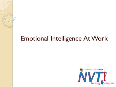 Emotional Intelligence At Work Purpose Audience ◦ This one day training impacts the welfare of your employees Competency ◦ Understand and practice developing.