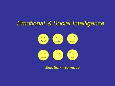 Emotional & Social Intelligence Emotion = to move.