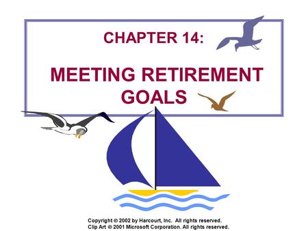 Copyright  2002 by Harcourt, Inc. All rights reserved. CHAPTER 14: MEETING RETIREMENT GOALS Clip Art  2001 Microsoft Corporation. All rights reserved.