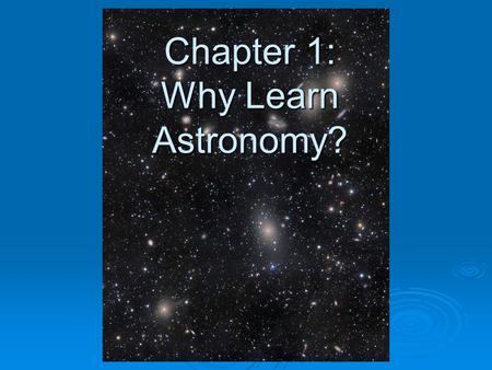 Chapter 1: Why Learn Astronomy?. We Have Studied Astronomy Since Ancient Times Astronomy is the oldest science. Every ancient culture studied motions.