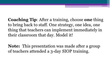 Coaching Tip: After a training, choose one thing to bring back to staff. One strategy, one idea, one thing that teachers can implement immediately in their.