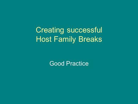 Creating successful Host Family Breaks Good Practice.