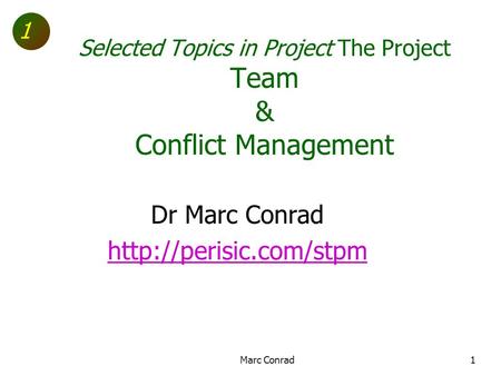 1 Selected Topics in Project The Project Team & Conflict Management Dr Marc Conrad  Marc Conrad1.
