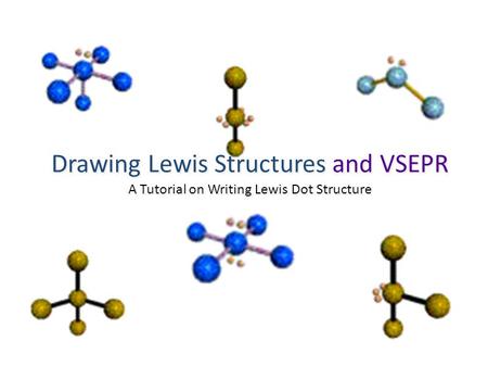 Drawing Lewis Structures and VSEPR A Tutorial on Writing Lewis Dot Structure.