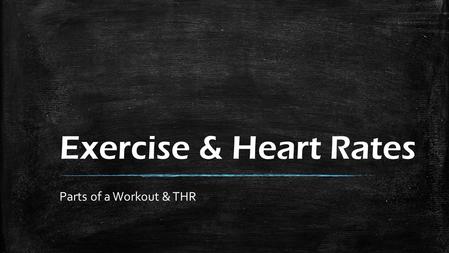 Exercise & Heart Rates Parts of a Workout & THR. Exercise & Heart Rates ▪ Parts of a Workout (review) ▪ Heart Rates and Beats per Minute.