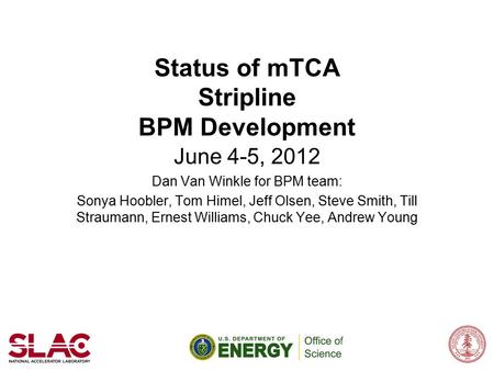 Status of mTCA Stripline BPM Development June 4-5, 2012 Dan Van Winkle for BPM team: Sonya Hoobler, Tom Himel, Jeff Olsen, Steve Smith, Till Straumann,