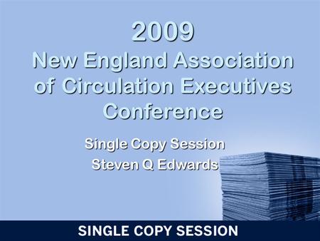 2009 New England Association of Circulation Executives Conference Single Copy Session Steven Q Edwards.