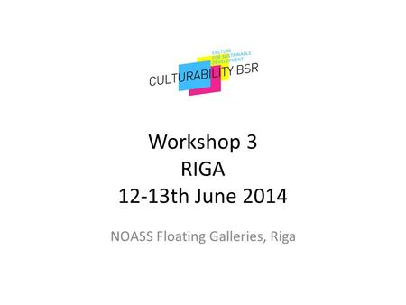 Workshop 3 RIGA 12-13th June 2014 NOASS Floating Galleries, Riga.