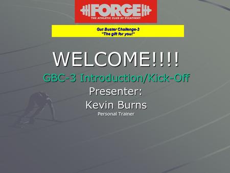 Gut Buster Challenge-3 “The gift for you!” WELCOME!!!! GBC-3 Introduction/Kick-Off Presenter: Kevin Burns Personal Trainer.