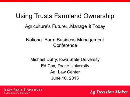 Using Trusts Farmland Ownership Agriculture’s Future…Manage it Today National Farm Business Management Conference Michael Duffy, Iowa State University.