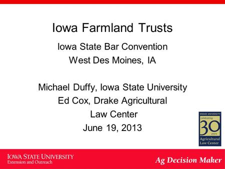 Iowa Farmland Trusts Iowa State Bar Convention West Des Moines, IA Michael Duffy, Iowa State University Ed Cox, Drake Agricultural Law Center June 19,