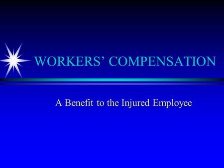 WORKERS’ COMPENSATION A Benefit to the Injured Employee.