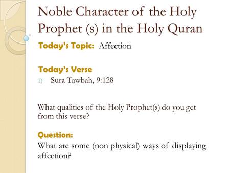 Noble Character of the Holy Prophet (s) in the Holy Quran Today’s Topic: Affection Today’s Verse 1) Sura Tawbah, 9:128 What qualities of the Holy Prophet(s)