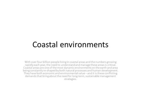 Coastal environments With over four billion people living in coastal areas and the numbers growing rapidly each year, the need to understand and manage.