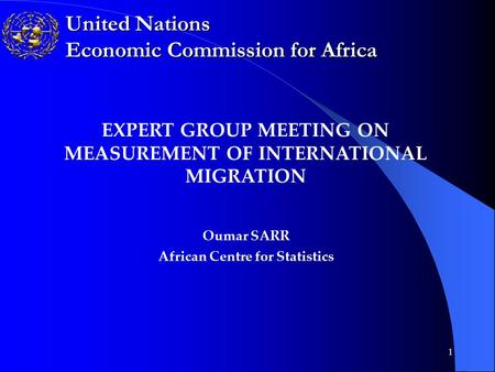 1 United Nations Economic Commission for Africa EXPERT GROUP MEETING ON MEASUREMENT OF INTERNATIONAL MIGRATION Oumar SARR African Centre for Statistics.