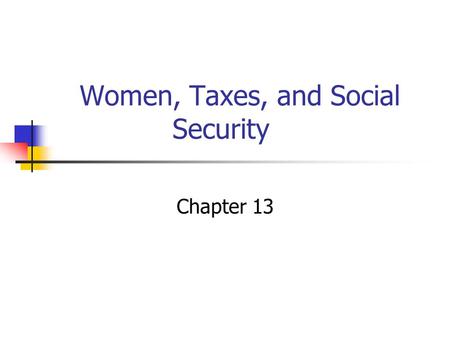 Women, Taxes, and Social Security Chapter 13. Income Taxes Marriage Tax Marriage Subsidy Income Taxes Marginal Tax Rate Progressive Tax.