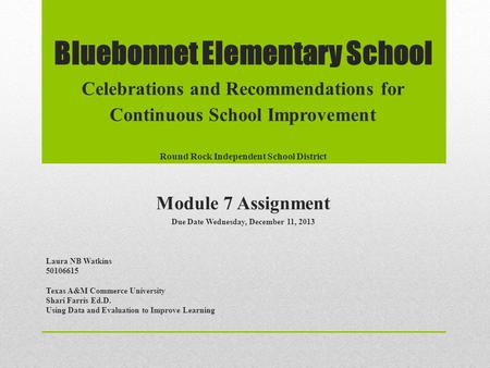 Bluebonnet Elementary School Celebrations and Recommendations for Continuous School Improvement Round Rock Independent School District Module 7 Assignment.