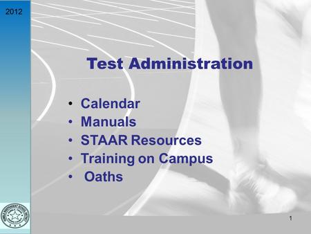 2012 Test Administration Calendar Manuals STAAR Resources Training on Campus Oaths 1.