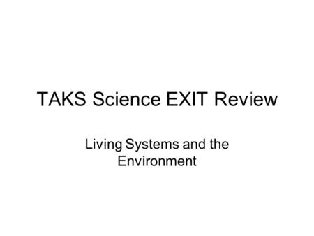 TAKS Science EXIT Review Living Systems and the Environment.