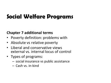 Social Welfare Programs Chapter 7 additional terms Poverty definition: problems with Absolute vs relative poverty Liberal and conservative views external.
