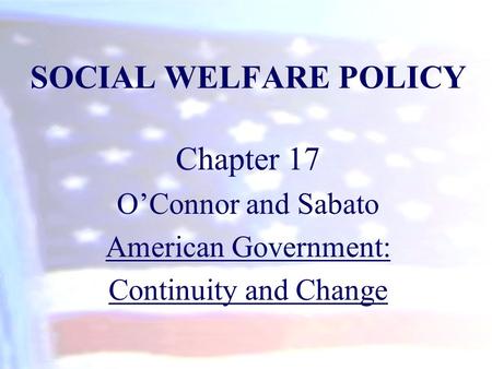 SOCIAL WELFARE POLICY Chapter 17 O’Connor and Sabato