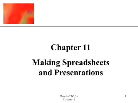 XP Practical PC, 3e Chapter 11 1 Making Spreadsheets and Presentations.