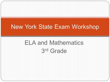 ELA and Mathematics 3 rd Grade New York State Exam Workshop.