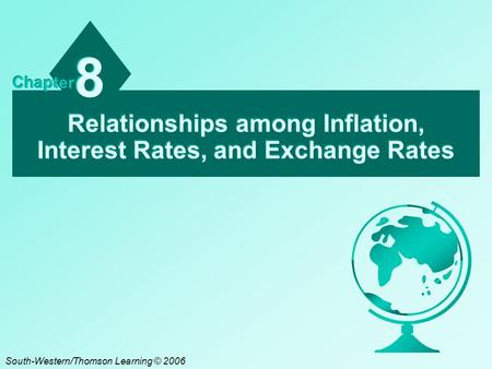 Relationships among Inflation, Interest Rates, and Exchange Rates 8 8 Chapter South-Western/Thomson Learning © 2006.