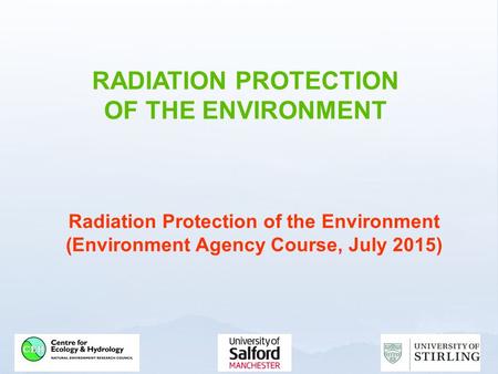 RADIATION PROTECTION OF THE ENVIRONMENT Radiation Protection of the Environment (Environment Agency Course, July 2015)